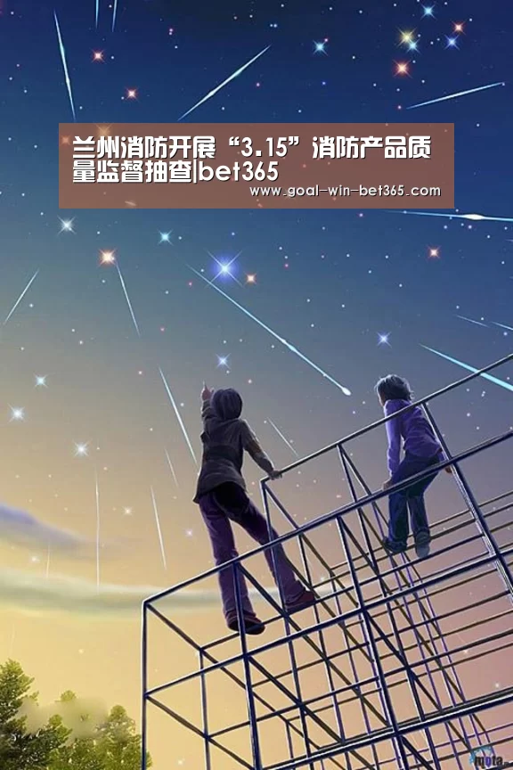 兰州消防开展“3.15”消防产品质量监督抽查|bet365(图3) 兰州消防开展“3.15”消防产品质量监督抽查|bet365(图3)